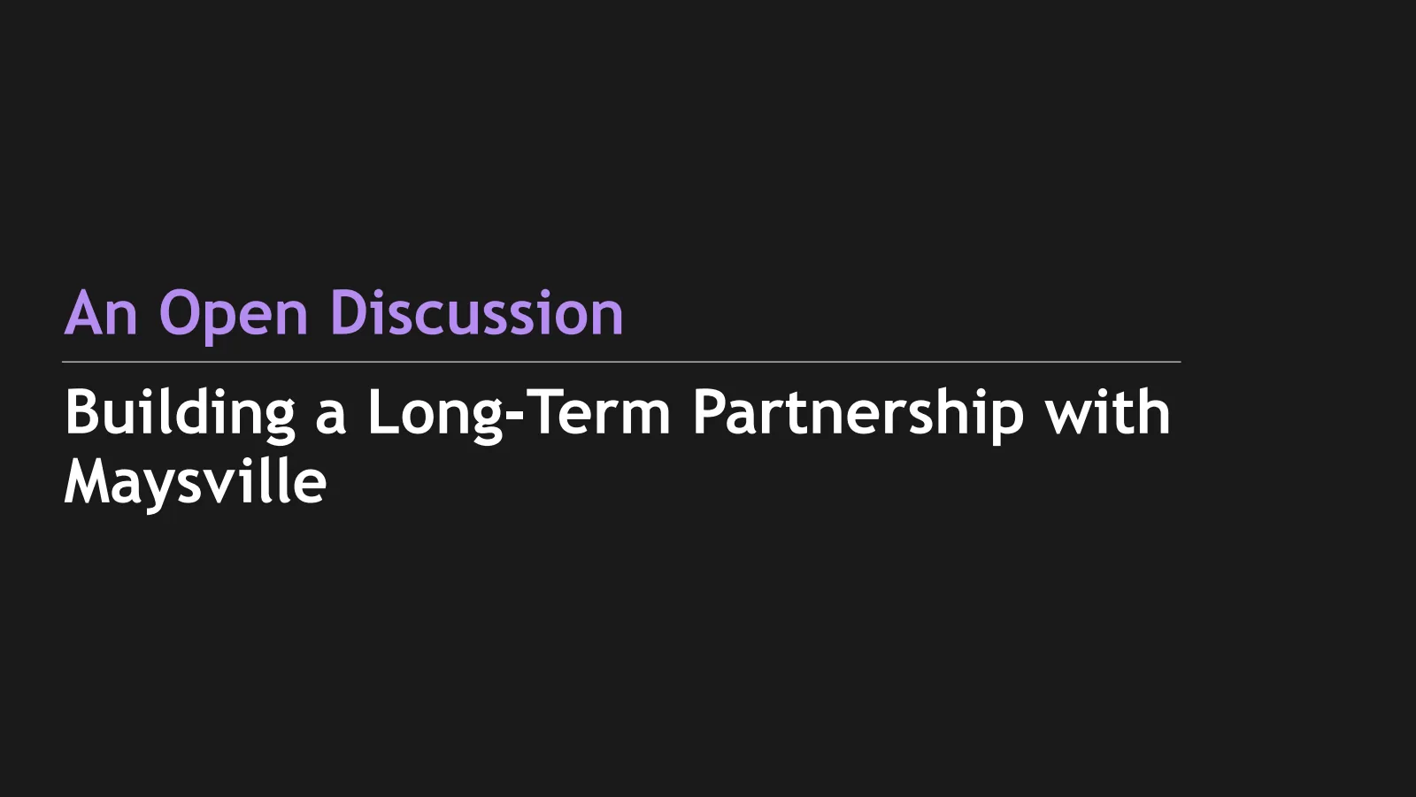 Slide 1 of 13. Title slide: An Open Discussion, Building a Long-Term Partnership with Maysville.
